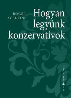 Roger Scruton - Hogyan legynk konzervatvok