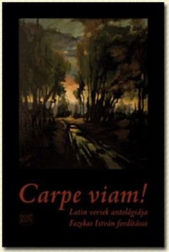 Carpe viam! - Latin versek antolgija Fazekas Istvn fordtsai