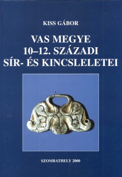 Kiss Gbor - Vas megye 10-12. szzadi sr- s kincsleletei