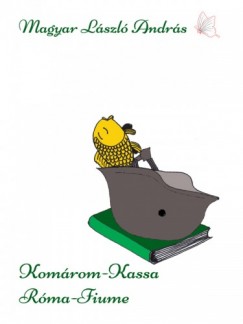 Magyar Lszl Andrs - Komrom - Kassa - Rma - Fiume - 2 meglls trtnet