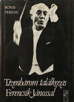 Bónis Ferenc - Tizenhárom találkozás Ferencsik Jánossal