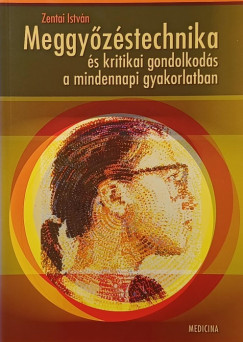 Zentai István - Meggyőzéstechnika és kritikai gondolkodás a mindennapi gyakorlatban