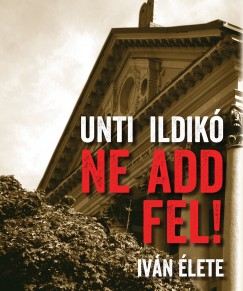 Unti Ildik - Ne add fel!