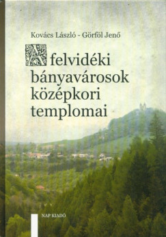 Grfl Jen - Kovcs Lszl - A felvidki bnyavrosok kzpkori templomai
