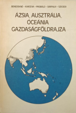 Dr. Sárfalvi Béla (Szerk.) - Ázsia, Ausztrália, Óceánia gazdaságföldrajza