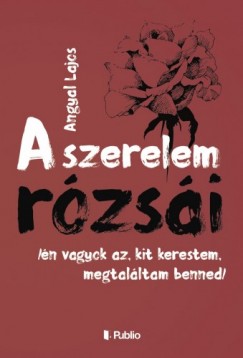 Angyal Lajos - A Szerelem Rzsi - /n vagyok az, kit kerestem, megtalltam benned/