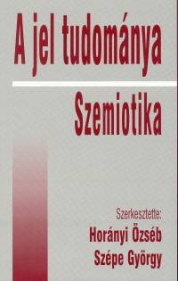 Hornyi zsb  (Szerk.) - Szpe Gyrgy  (Szerk.) - A jel tudomnya - Szemiotika