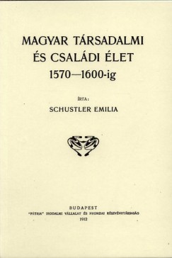 Schustler Emilia - Magyar trsadalmi s csaldi let 1570-1600-ig