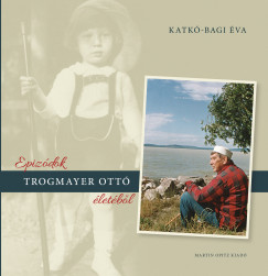 Katk�-Bagi �va - Epiz�dok Trogmayer Ott� �let�b�l