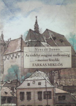 Vincze Jnos - Az erdlyi magyar szellemisg - messze fnylik: Farkas Mikls (dediklt)