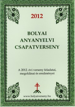 Papp Istvn Gergely  (Szerk.) - 2012 Bolyai anyanyelvi csapatverseny