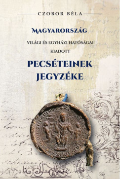 Czobor Béla - Magyarország világi és egyházi hatóságai kiadott Pecséteinek jegyzéke