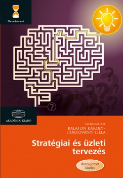Balaton Károly  (Szerk.) - Hortoványi Lilla  (Szerk.) - Stratégiai és üzleti tervezés