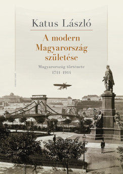 Katus Lszl - A modern Magyarorszg szletse