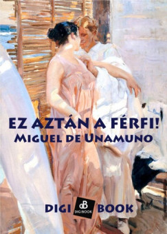 Miguel De Unamuno - Ez aztn a frfi!