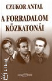 Czukor Antal - A forradalom kzkatoni