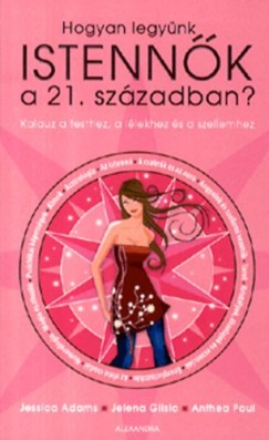 Jessica Adams - Jelena Glisic - Anthea Paul - Hogyan legy�nk istenn�k a 21. sz�zadban?
