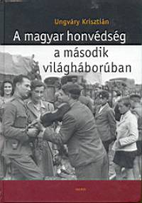 Ungvry Krisztin - A magyar honvdsg a msodik vilghborban