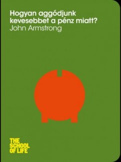 John Armstrong - Hogyan aggdjunk kevesebbet a pnz miatt?