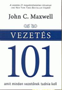 John C. Maxwell - Vezetés 101 amit minden vezetőnek tudnia kell