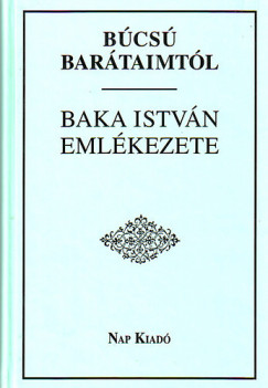 Fzi Lszl  (Szerk.) - Bcs bartaimtl - Baka Istvn emlkezete