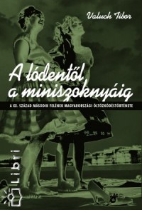 Valuch Tibor - A lódentől a miniszoknyáig