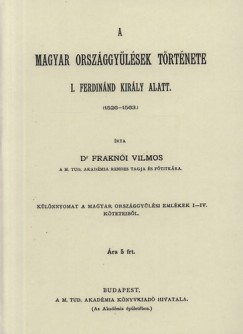 Frakni Vilmos - A magyar orszggylsek trtnete I. Ferdinnd kirly alatt (1526-1563) II.