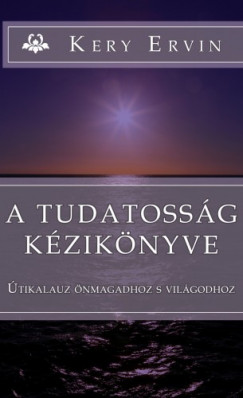 Kery Ervin - A tudatossg kziknyve - tikalauz nmagadhoz s  vilgodhoz