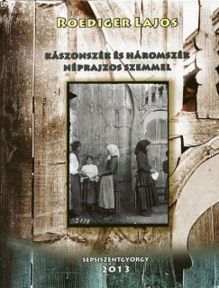 Roediger Lajos - Szcsn Gazda Enik  (Szerk.) - Kszonszk s Hromszk nprajzos szemmel