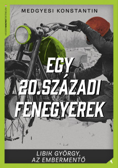 Medgyesi Konstantin - Egy 20. századi fenegyerek - Libik György, az embermentő