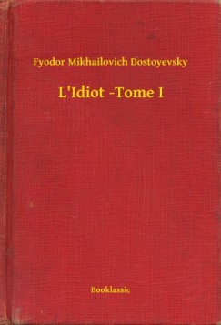Fyodor Mikhailovich Dostoyevsky - L'Idiot -Tome I