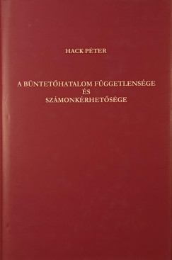 Dr. Hack P�ter - A b�ntet�hatalom f�ggetlens�ge �s sz�monk�rhet�s�ge