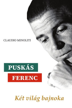 Claudio Minoliti - Puskás Ferenc - Két világ bajnoka