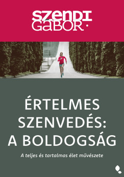 Szendi G�bor - �rtelmes szenved�s: A Boldogs�g - �j kiad�s