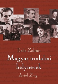 Ers Zoltn - Magyar irodalmi helynevek A-tl Z-ig