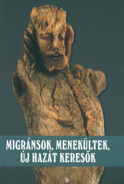 Kerepeszki Rbert  (Szerk.) - Papp Klra  (Szerk.) - Migrnsok, menekltek, j hazt keresk