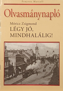 Fenyves Marcell  (Szerk.) - Olvasm�nynapl� - M�ricz Zsigmond - L�gy j�, mindhal�lig!