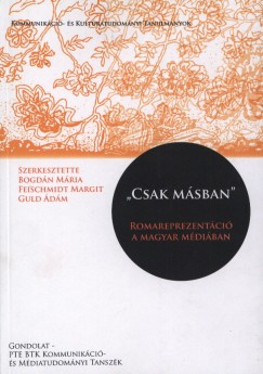 Bogdn Mria  (Szerk.) - Feischmidt Margit  (Szerk.) - Guld dm  (Szerk.) - "Csak msban" - Romareprezentci a magyar mdiban