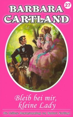 Barbara Cartland - Bleib bei mir, kleine Lady