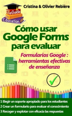 Olivier Rebiere Cristina Rebiere - C�mo usar Google Forms para evaluar