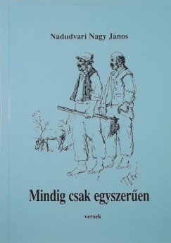 Ndudvari Nagy Jnos - Mindig csak egyszeren
