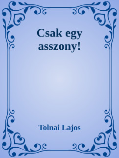Tolnai Lajos - Csak egy asszony!