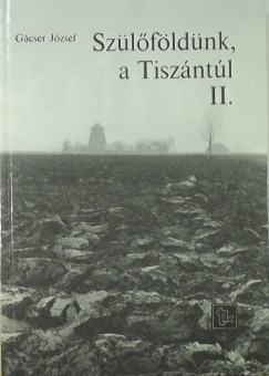 Gcser Jzsef - Szlfldnk, a Tiszntl II.