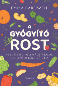 Emma Bardwell - A gyógyító rost - Az egészség helyreállításának meglepően könnyű útja