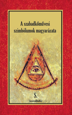 S - A szabadkmvesi szimblumok magyarzata