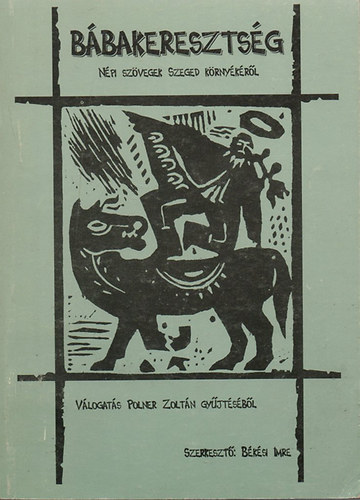 Békési Imre (szerk.), Polner Zoltán - Bábakeresztség (Népi szövegek Szeged környékéről)