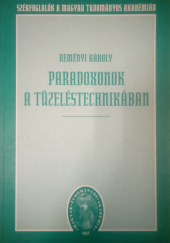 Remnyi Kroly - Paradoxonok a tzelstechnikban ( Szkfoglalk a Magyar Tudomnyos Akadmin )