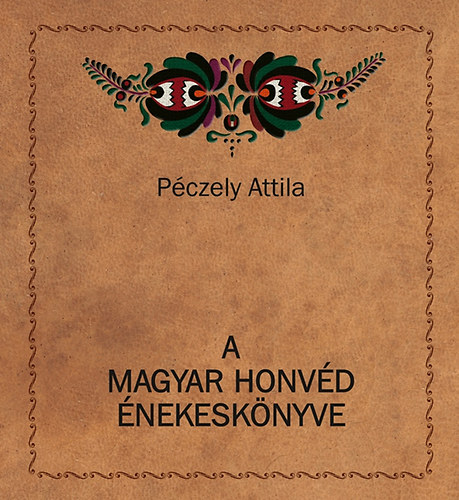 Pczely Attila - A magyar honvd nekesknyve