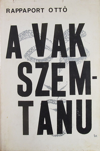 Rappaport Ottó - A vak szemtanu. Hétköznapok, ünnepek, arcok, maszkok