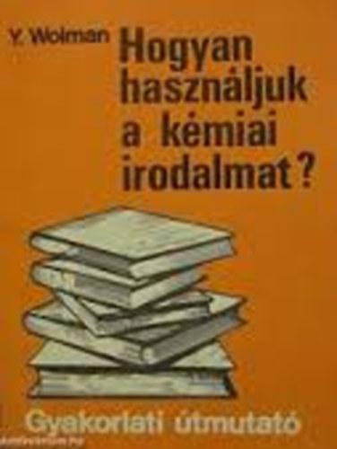 Y. Wolman - Hogyan hasznljuk a kmiai irodalmat? - Gyakorlati tmutat